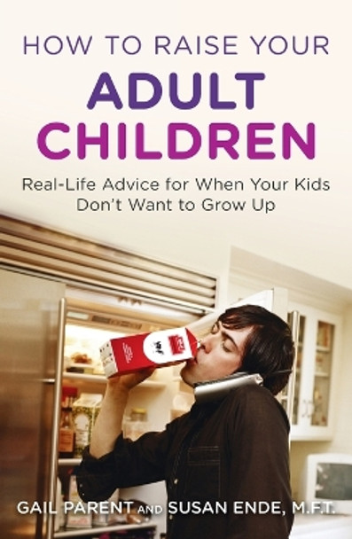 How to Raise Your Adult Children: Real-Life Advice for When Your Kids Don't Want to Grow Up by Gail Parent 9780452297203