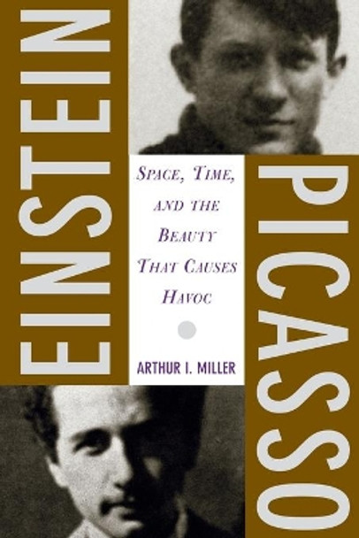 Einstein, Picasso: Space, Time, and the Beauty That Causes Havoc by Arthur Miller 9780465018604