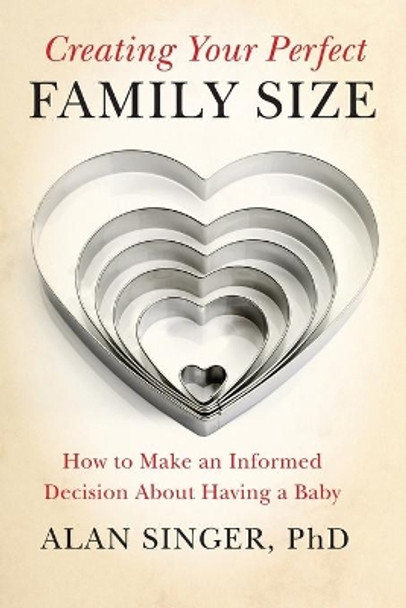 Creating Your Perfect Family Size: How to Make an Informed Decision About Having a Baby by Alan Singer 9780470900314