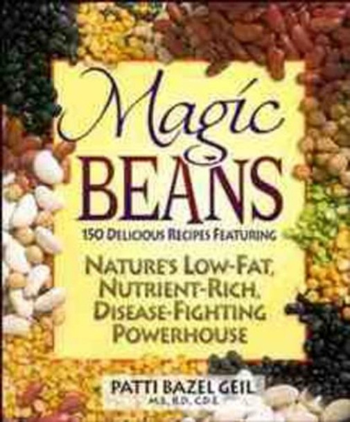 Magic Beans: 150 Delicious Recipes Featuring Nature's Low-fat, Nutrient Rich, Disease-fighting Powerhouse by Patti Bazel Geil 9780471347477