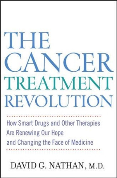 The Cancer Treatment Revolution: How Smart Drugs and Other New Therapies are Renewing Our Hope and Changing the Face of Medicine by David G. Nathan 9780471946540