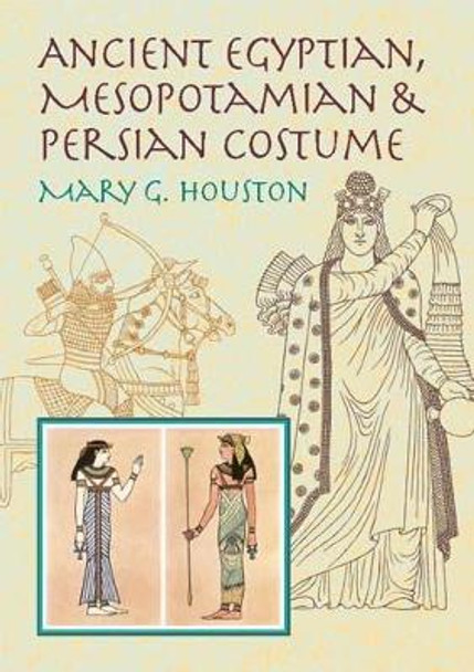 Ancient Egyptian, Mesopotamian and Persian Costume by Mary G. Houston 9780486425627