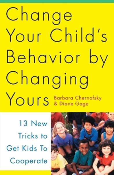 Change Your Child's Behavior by Changing Yours: 13 New Tricks to Get Kids to Cooperate by Barbara Chernofsky 9780517884638