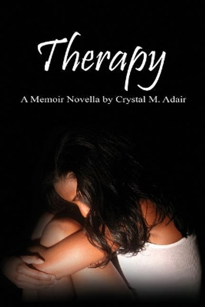 Therapy: A Memoir Novella by Crystal M. Adair by Crystal M Adair 9780578083483
