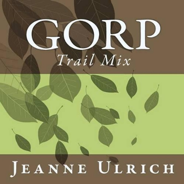 Gorp: Trail Mix by Jeanne Ulrich 9780578096209