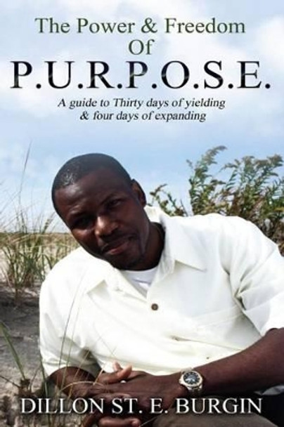 The Power and Freedom of Purpose by Dillon Burgin: A 34 day guide to discovering and enhancing your purpose by Heather V Lashley 9780578127941