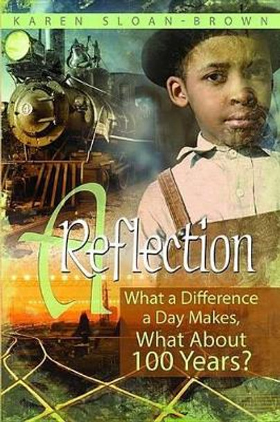 A Reflection: What a Difference a Day Makes, What about 100 Years? by Karen Sloan 9780578136448