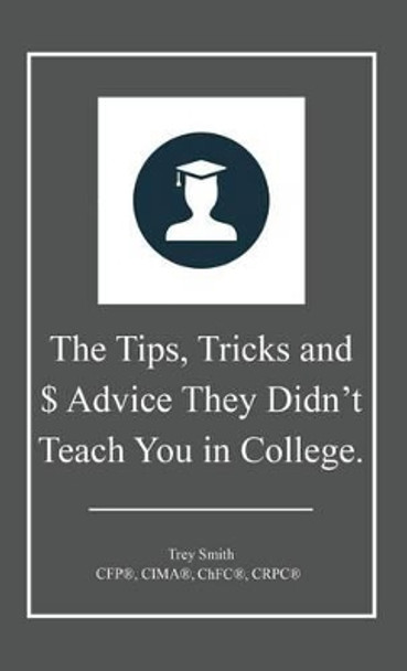 The Tips, Tricks and $ Advice They Didn't Teach You in College. by Trey Smith 9780578158662