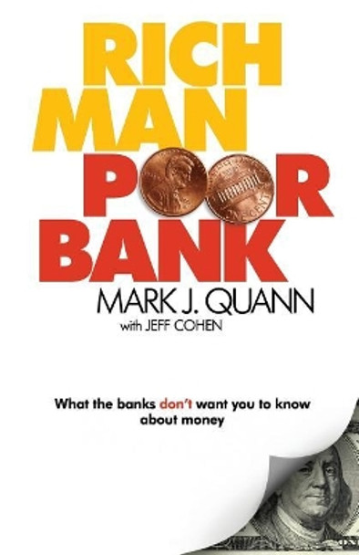 Rich Man Poor Bank: What the banks DON'T want you to know about money by Mark J Quann 9780578198415