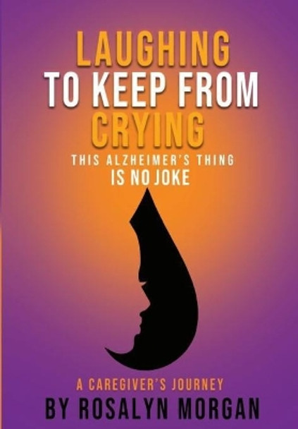 Laughing to Keep from Crying, This Alzheimer's Thing Is No Joke: A Caregiver's Journey by Rosalyn Fayette Morgan 9780578415161