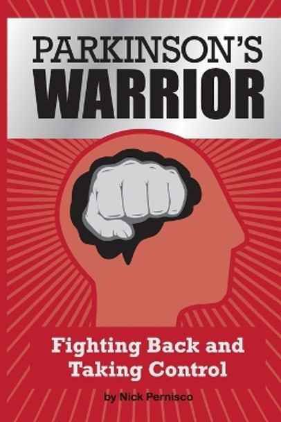 Parkinson's Warrior: Fighting Back and Taking Control by Nick Pernisco 9780578418230