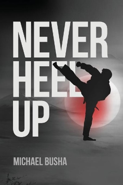 Never Heel Up by Michael Busha 9780578493640