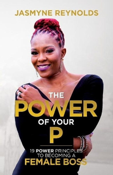 The Power of Your P: 19 Power Principles to Becoming a Female Boss by Jasmyne Burns 9780578570099