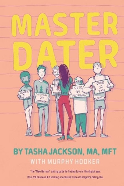 Master Dater: The &quot;New Normal&quot; Dating Guide for Finding Love In the Digital Age Plus 29 Hilarious & Humbling Anecdotes from a Therapist's Dating Life by Murphy Hooker 9780578580470