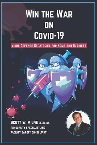 Win the War on COVID-19: Virus Defense Strategies for Home and Business by Scott W Milne 9780578747552