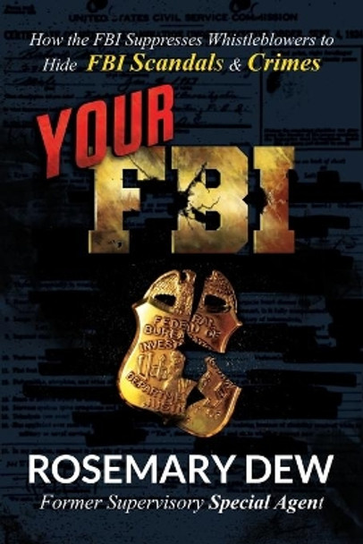Your FBI: How the FBI Suppresses Whistleblowers to Hide FBI Scandals and Crimes by Rosemary Dew 9780578824994