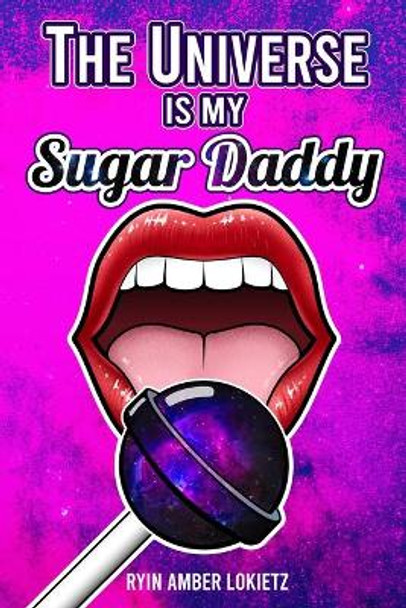 The Universe is my Sugar Daddy by Ryin Amber Lokietz 9780578833804