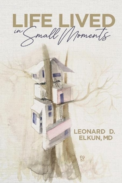 Life Lived in Small Moments by Leonard D Elkun 9780578854137