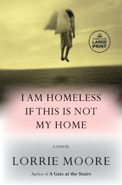 I Am Homeless If This Is Not My Home: A novel by Lorrie Moore 9780593744154