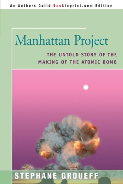 Manhattan Project: The Untold Story of the Making of the Atomic Bomb by Stephane Groueff 9780595092383