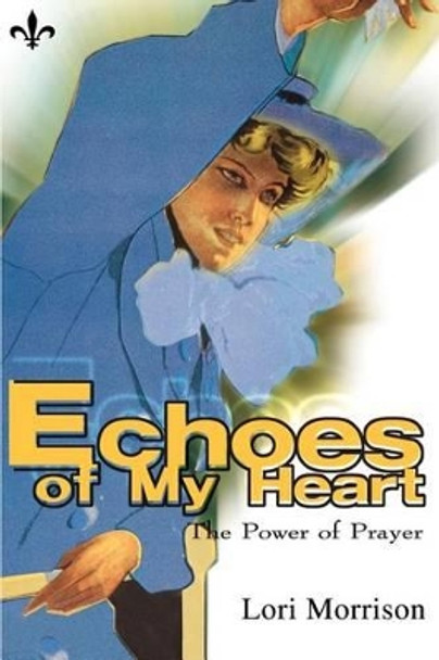 Echoes of My Heart: The Power of Prayer by Lori Morrison 9780595099948