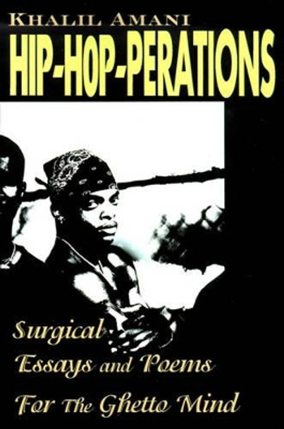 Hip-Hop-Perations: Surgical Essays and Poems for the Ghetto Mind by Khalil Amani 9780595137091