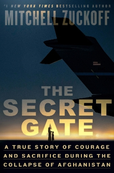 The Secret Gate: A True Story of Courage and Sacrifice During the Collapse of Afghanistan by Mitchell Zuckoff 9780593594841