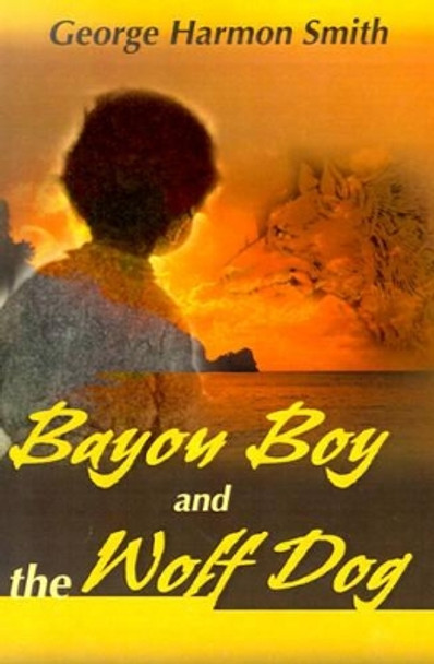 Bayou Boy and the Wolf Dog by George Harmon Smith 9780595138814