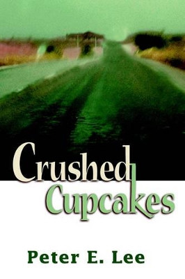 Crushed Cupcakes by Peter E Lee 9780595139736