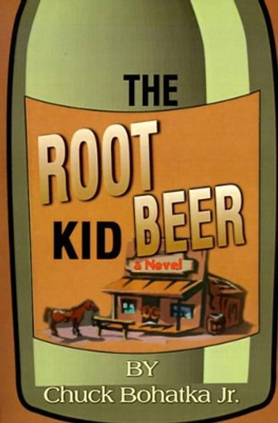 The Root Beer Kid by Chuck Jr Bohatka 9780595146338