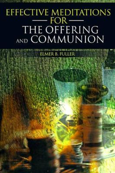 Effective Meditations for the Offering and Communion by Elmer B Fuller 9780595151943