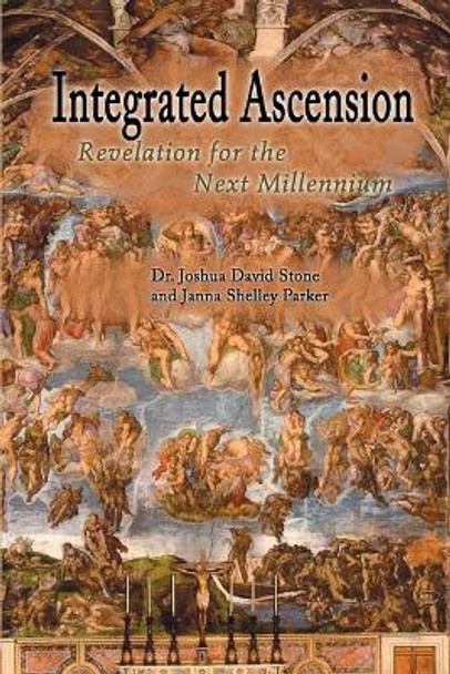 Integrated Ascension: Revelation for the Next Millennium by Dr Joshua David Stone 9780595170135