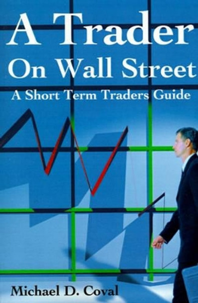 A Trader on Wall Street: A Short Term Traders Guide by Michael D Coval 9780595176229