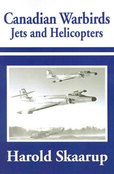 Canadian Warbirds Jets and Helicopters by Harold a Skaarup 9780595184224