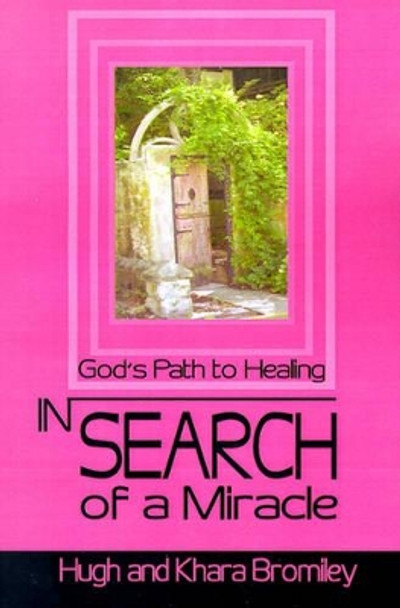 In Search of a Miracle: God's Path to Healing by Hugh Bromiley 9780595187850