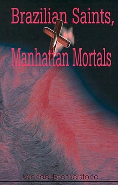 Brazilian Saints, Manhattan Mortals by Michael Featherstone 9780595189892