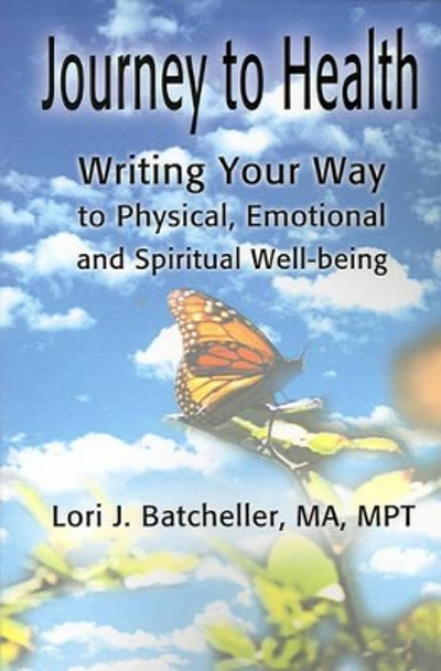 Journey to Health: Writing Your Way to Physical, Emotional and Spiritual Well-Being by Lori J Batcheller 9780595192229