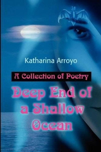 Deep End of a Shallow Ocean: A Collection of Poetry by Katharina Arroyo 9780595204137