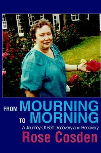 From Mourning to Morning: A Journey of Self Discovery and Recovery by Rose Cosden 9780595204977