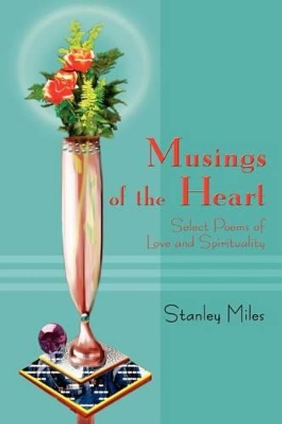 Musings of the Heart: Select Poems of Love and Spirituality by Stanley M D Miles 9780595248117