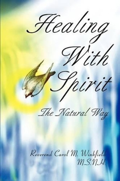 Healing With Spirit: The Natural Way by Rev Carol M Winkfield 9780595253111