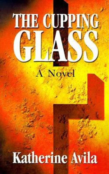 The Cupping Glass by Katherine Avila 9780595178957