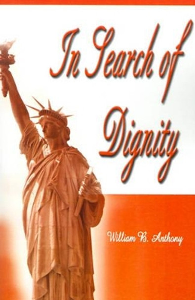 In Search of Dignity by William B Anthony 9780595181438