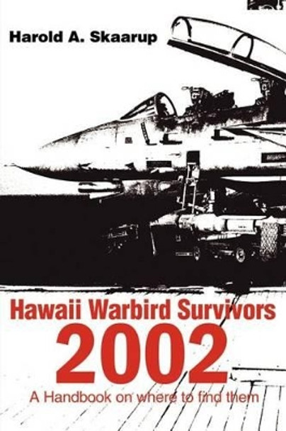 Hawaii Warbird Survivors 2002: A Handbook on Where to Find Them by Harold a Skaarup 9780595203796