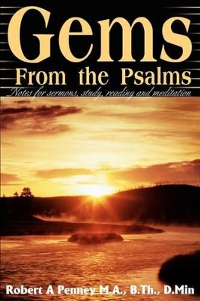 Gems From the Psalms: Notes for sermons, study, reading and meditation by Robert A Penney 9780595217526