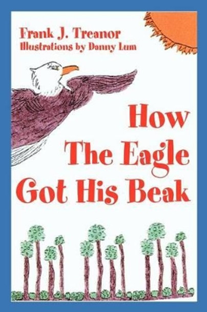 How The Eagle Got His Beak by Frank J Treanor 9780595224517