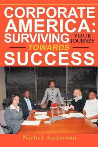 Corporate America: Surviving Your Journey Towards Success by Nichel Anderson 9780595268184