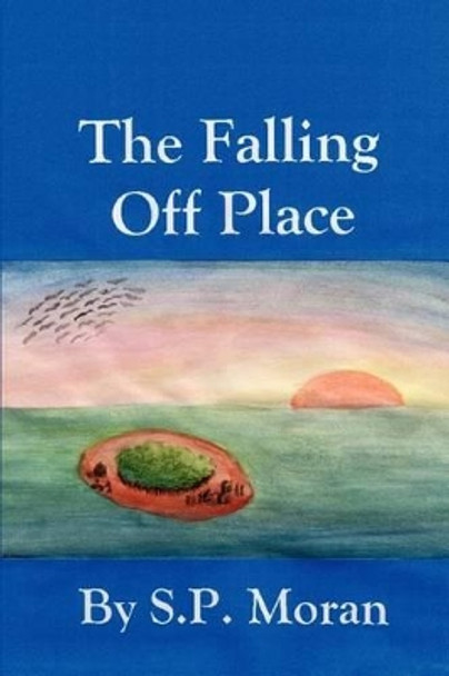 The Falling Off Place by S P Moran 9780595282890