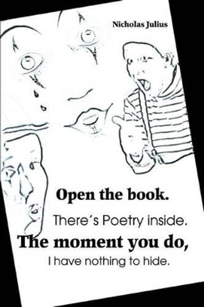 Open the book. There's Poetry inside. The moment you do, I have nothing to hide. by Nicholas Julius 9780595300310