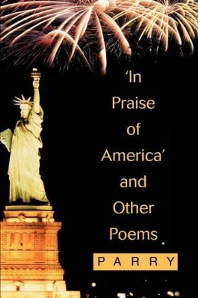 'In Praise of America' and Other Poems by Parry 9780595303755